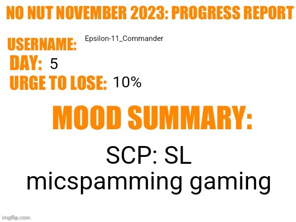 No Nut November 2023 Progress Report | Epsilon-11_Commander; 5; 10%; SCP: SL micspamming gaming | image tagged in no nut november 2023 progress report | made w/ Imgflip meme maker