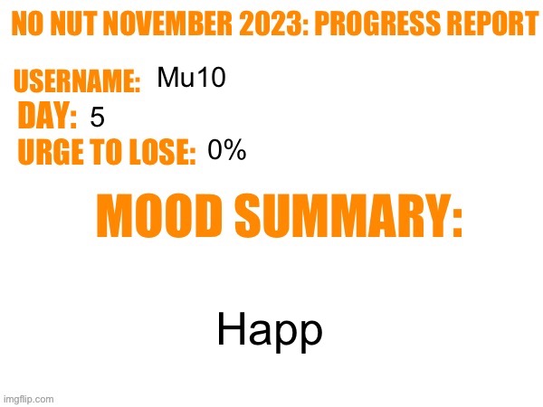 No Nut November 2023 Progress Report | Mu10; 5; 0%; Happy | image tagged in no nut november 2023 progress report | made w/ Imgflip meme maker