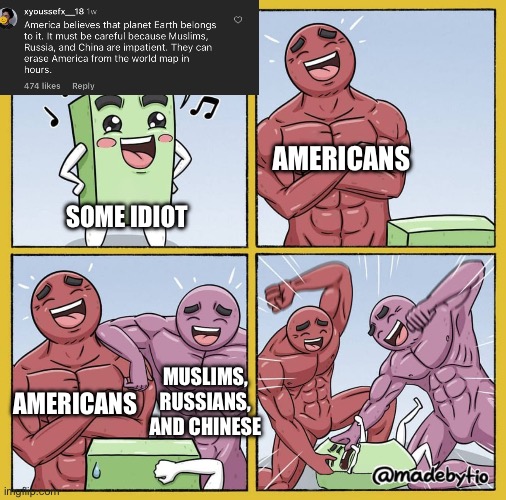 Hahahahaha! | AMERICANS; SOME IDIOT; MUSLIMS, RUSSIANS, AND CHINESE; AMERICANS | image tagged in guy getting beat up,memes | made w/ Imgflip meme maker