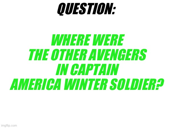 WHERE WERE THE OTHER AVENGERS IN CAPTAIN AMERICA WINTER SOLDIER? QUESTION: | made w/ Imgflip meme maker