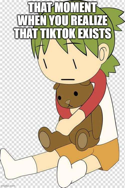 Yotsuba Koiwai with Juralimin | THAT MOMENT WHEN YOU REALIZE THAT TIKTOK EXISTS | image tagged in yotsuba koiwai with juralimin | made w/ Imgflip meme maker