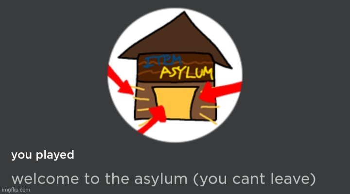 welcome to the asylum (you cant leave) | image tagged in welcome to the asylum you cant leave | made w/ Imgflip meme maker