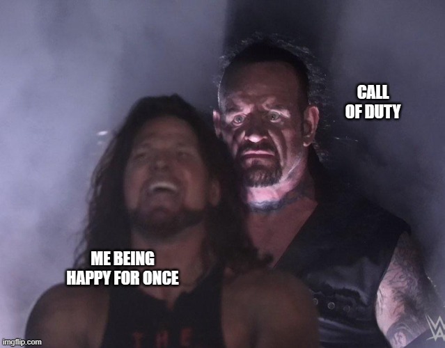 meme | CALL OF DUTY; ME BEING HAPPY FOR ONCE | image tagged in undertaker | made w/ Imgflip meme maker