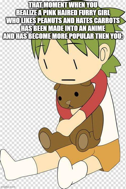 Yotsuba Koiwai with Juralimin | THAT MOMENT WHEN YOU REALIZE A PINK HAIRED FURRY GIRL WHO LIKES PEANUTS AND HATES CARROTS HAS BEEN MADE INTO AN ANIME AND HAS BECOME MORE POPULAR THEN YOU: | image tagged in yotsuba koiwai with juralimin | made w/ Imgflip meme maker