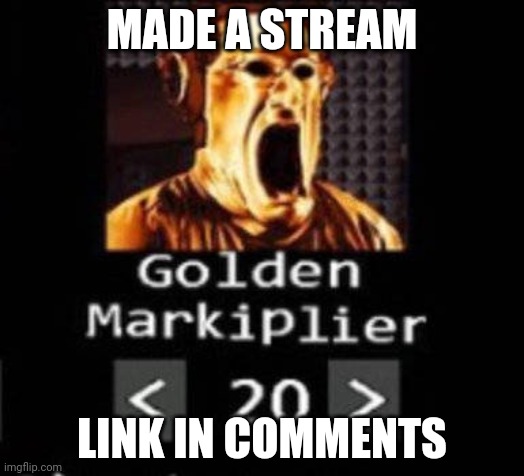 Golden Markiplier | MADE A STREAM; LINK IN COMMENTS | image tagged in golden markiplier | made w/ Imgflip meme maker