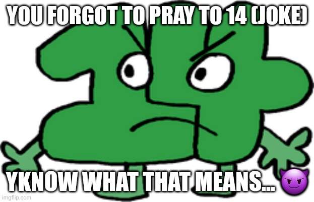 YOU FORGOT TO PRAY TO 14 (JOKE) YKNOW WHAT THAT MEANS... ? | made w/ Imgflip meme maker