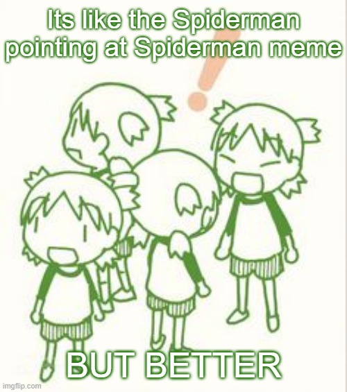 yotsuba | Its like the Spiderman pointing at Spiderman meme; BUT BETTER | image tagged in yotsuba | made w/ Imgflip meme maker
