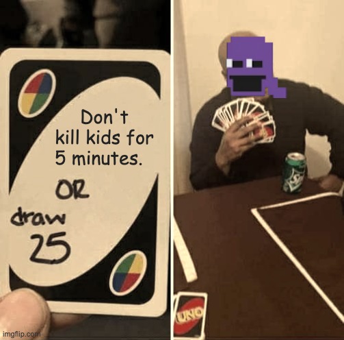 I'll draw 25... -Willam A. | Don't kill kids for 5 minutes. | image tagged in memes,uno draw 25 cards,purple guy,springtrap,certified bruh moment,draw 25 | made w/ Imgflip meme maker