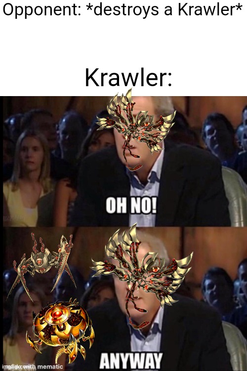 Oh no anyway | Opponent: *destroys a Krawler*; Krawler: | image tagged in oh no anyway,yugioh,gaming,card games,anime | made w/ Imgflip meme maker