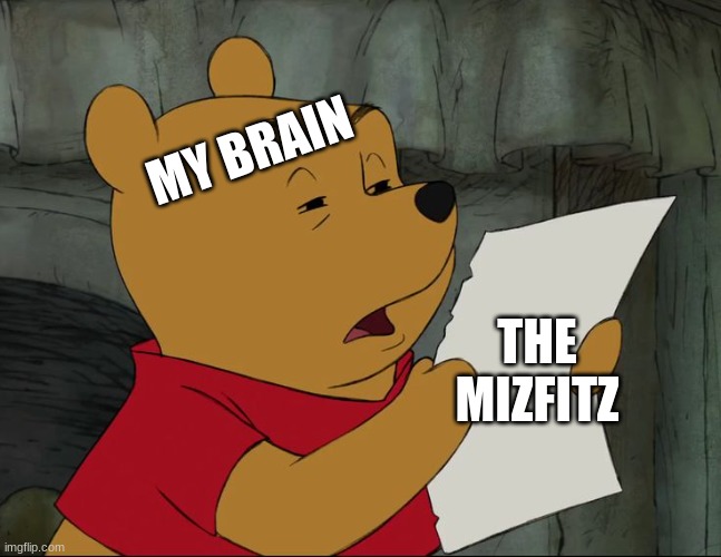 house of mizfitz sucks | MY BRAIN; THE MIZFITZ | image tagged in winnie the pooh | made w/ Imgflip meme maker