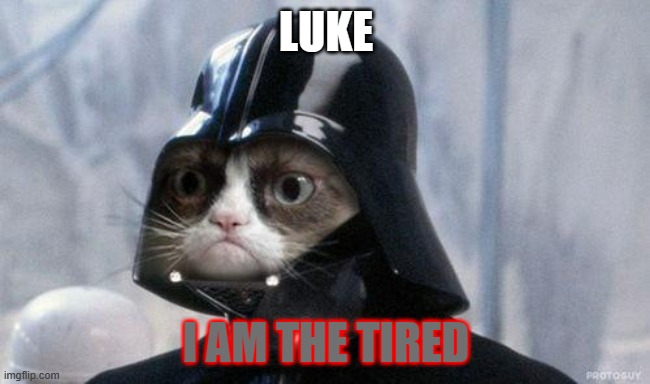 Grumpy Cat Star Wars | LUKE; I AM THE TIRED | image tagged in memes,grumpy cat star wars,grumpy cat | made w/ Imgflip meme maker