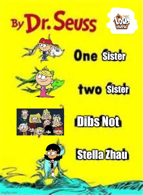 One Sister Two Sister Dibs Not Stella Zhau | Sister; Sister; Dibs Not; Stella Zhau | image tagged in one fish two fish red fish blue fish,the loud house,animated,nickelodeon,cartoon,lincoln loud | made w/ Imgflip meme maker