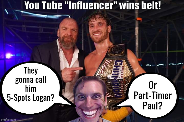 Part Time Wrestler Logan Paul | You Tube "Influencer" wins belt! They gonna call him 5-Spots Logan? Or Part-Timer Paul? | image tagged in wwe | made w/ Imgflip meme maker