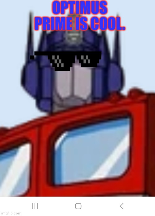Optimus prime is cool | OPTIMUS PRIME IS COOL. | image tagged in transformers | made w/ Imgflip meme maker