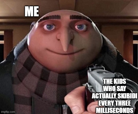 ME THE KIDS WHO SAY ACTUALLY SKIBIDI EVERY THREE MILLISECONDS | image tagged in gru gun | made w/ Imgflip meme maker