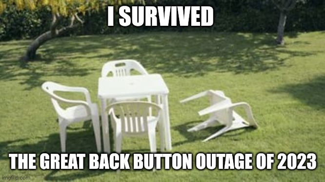 I survived | I SURVIVED; THE GREAT BACK BUTTON OUTAGE OF 2023 | image tagged in facebook,android,earthquake | made w/ Imgflip meme maker