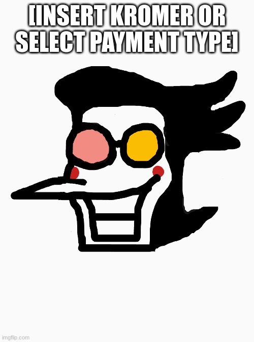 Just a lil spamton doodle | [INSERT KROMER OR SELECT PAYMENT TYPE] | image tagged in deltarune | made w/ Imgflip meme maker