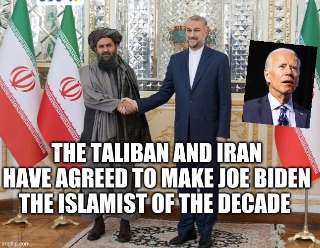 Joe Biden Islamist of the Decade | THE TALIBAN AND IRAN HAVE AGREED TO MAKE JOE BIDEN THE ISLAMIST OF THE DECADE | image tagged in iran,taliban,joe biden,israel,palestine,middle east | made w/ Imgflip meme maker