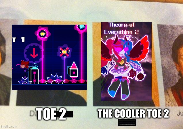 geometry dash- theory of everything 2 | TOE 2; THE COOLER TOE 2 | image tagged in the cooler daniel | made w/ Imgflip meme maker