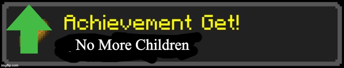 Minecraft Custom Achievement | No More Children | image tagged in minecraft custom achievement | made w/ Imgflip meme maker