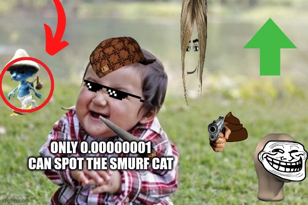 Evil Toddler Meme | ONLY 0.00000001 CAN SPOT THE SMURF CAT | image tagged in blue smurf cat,too many memes | made w/ Imgflip meme maker