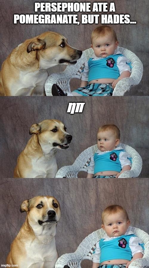 Dad Joke Dog Meme | PERSEPHONE ATE A POMEGRANATE, BUT HADES... ηπ | image tagged in memes,dad joke dog,dad joke,hades | made w/ Imgflip meme maker
