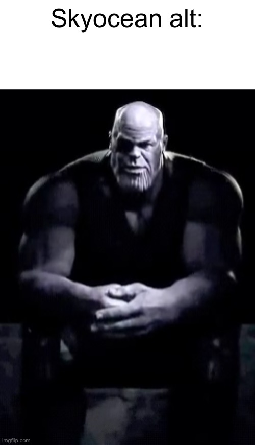 Thanos sitting | Skyocean alt: | image tagged in thanos sitting | made w/ Imgflip meme maker