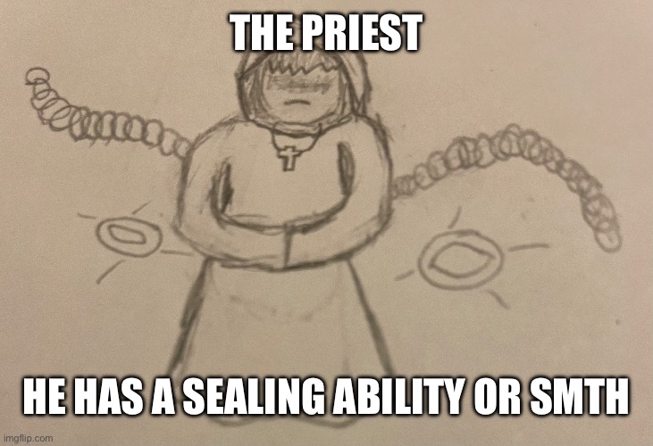 THE PRIEST; HE HAS A SEALING ABILITY OR SMTH | made w/ Imgflip meme maker