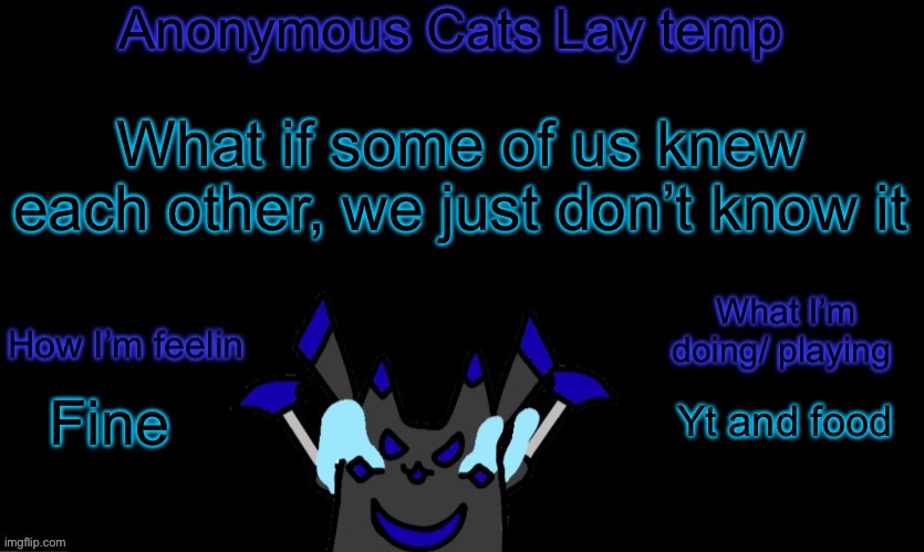 Anonymous cats temp template | What if some of us knew each other, we just don’t know it; Yt and food; Fine | image tagged in anonymous cats temp template | made w/ Imgflip meme maker