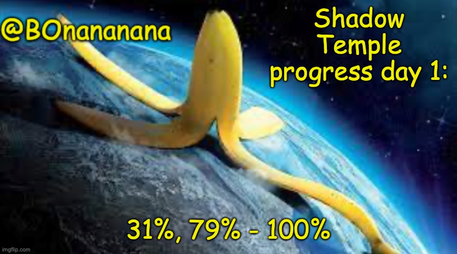 Good for the first day tbh | Shadow Temple progress day 1:; 31%, 79% - 100% | image tagged in bonananana announcement template | made w/ Imgflip meme maker