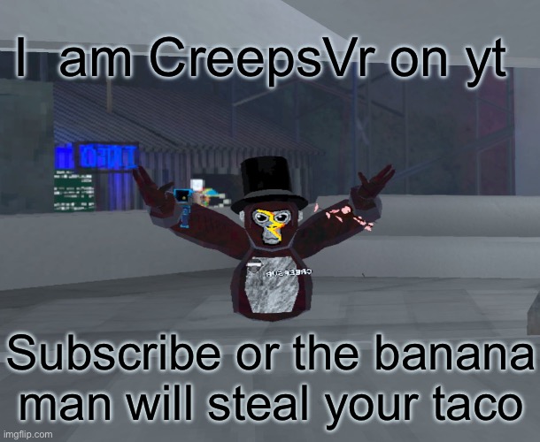 No spaces in the username btw | I  am CreepsVr on yt; Subscribe or the banana man will steal your taco | image tagged in vr,youtube,subscribe | made w/ Imgflip meme maker
