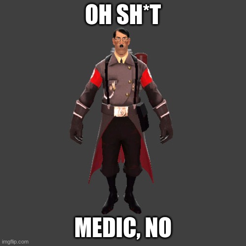 medic nooooo | OH SH*T; MEDIC, NO | image tagged in medic,adolf hitler | made w/ Imgflip meme maker