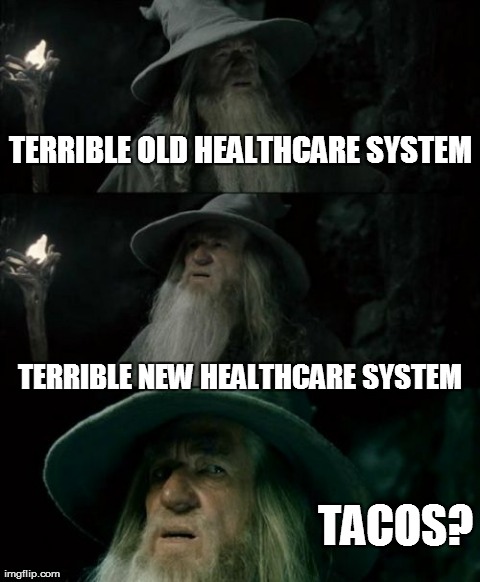 Confused Gandalf Meme | TERRIBLE OLD HEALTHCARE SYSTEM TERRIBLE NEW HEALTHCARE SYSTEM TACOS? | image tagged in memes,confused gandalf | made w/ Imgflip meme maker