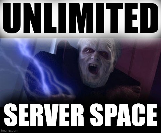 Unlimited Power | UNLIMITED SERVER SPACE | image tagged in unlimited power | made w/ Imgflip meme maker