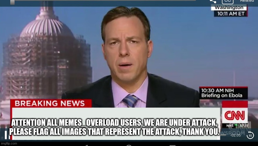 cnn breaking news template | ATTENTION ALL MEMES_OVERLOAD USERS, WE ARE UNDER ATTACK, PLEASE FLAG ALL IMAGES THAT REPRESENT THE ATTACK, THANK YOU. | image tagged in cnn breaking news template | made w/ Imgflip meme maker