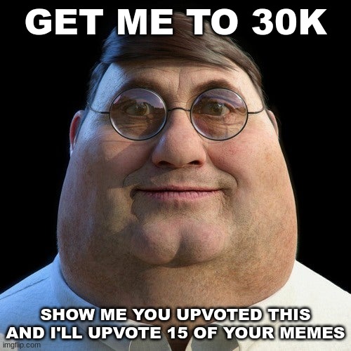 good bargain on your side | GET ME TO 30K; SHOW ME YOU UPVOTED THIS AND I'LL UPVOTE 15 OF YOUR MEMES | image tagged in realistic peter griffin | made w/ Imgflip meme maker