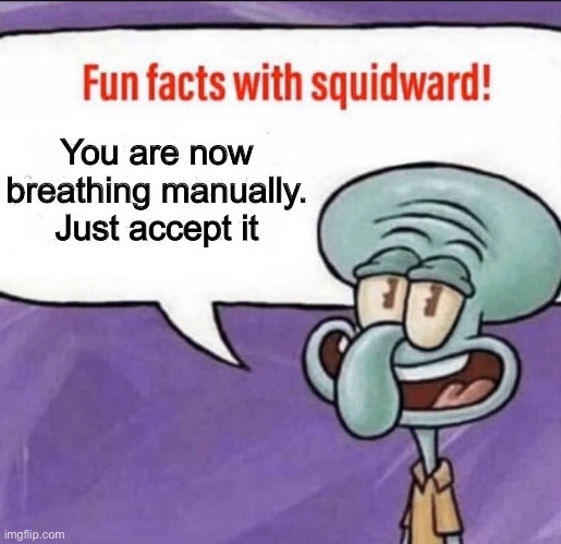 Fun Facts with Squidward | You are now breathing manually. Just accept it | image tagged in fun facts with squidward | made w/ Imgflip meme maker