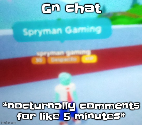 A | Gn chat; *nocturnally comments for like 5 minutes* | image tagged in spryman gaming | made w/ Imgflip meme maker