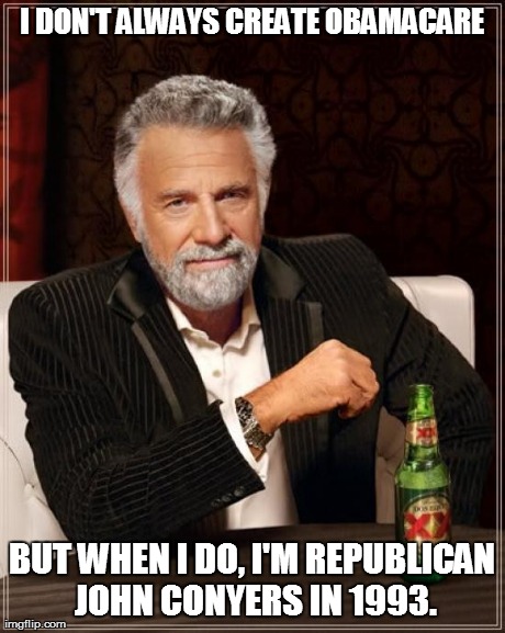 I DON'T ALWAYS CREATE OBAMACARE BUT WHEN I DO, I'M REPUBLICAN JOHN CONYERS IN 1993. | image tagged in memes,the most interesting man in the world | made w/ Imgflip meme maker