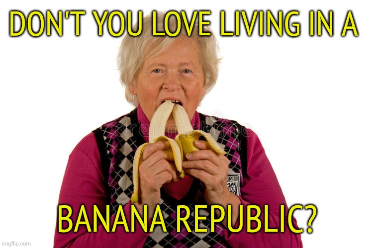 Everyone gets double stuffed in this Banana republic | DON'T YOU LOVE LIVING IN A; BANANA REPUBLIC? | image tagged in eating bananas,banana republic | made w/ Imgflip meme maker