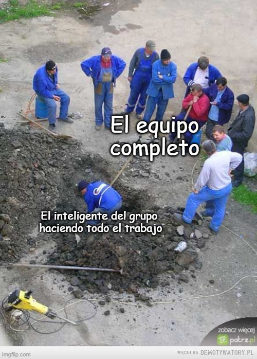 Teamwork | El equipo completo; El inteligente del grupo 
haciendo todo el trabajo | image tagged in teamwork | made w/ Imgflip meme maker