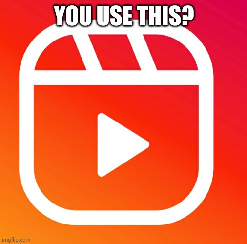 Instagram Reels | YOU USE THIS? | image tagged in instagram reels | made w/ Imgflip meme maker