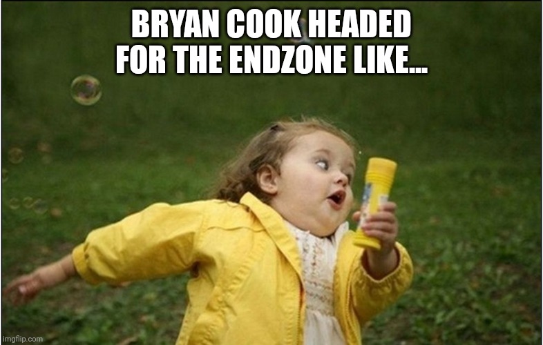 Bryan Cook Touchdown | BRYAN COOK HEADED FOR THE ENDZONE LIKE... | image tagged in little girl running away | made w/ Imgflip meme maker