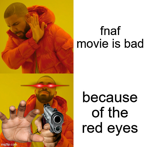 don't you say that | fnaf movie is bad; because of the red eyes | image tagged in fnaf,fnaf movie,red eyes | made w/ Imgflip meme maker