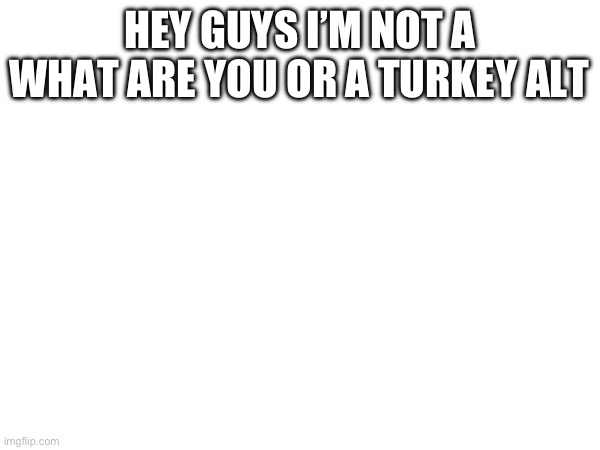 I’m a fan of cheems not turkey and what are you trust me(Red Note: IDENTIFY YOURSELF) | HEY GUYS I’M NOT A WHAT ARE YOU OR A TURKEY ALT | made w/ Imgflip meme maker