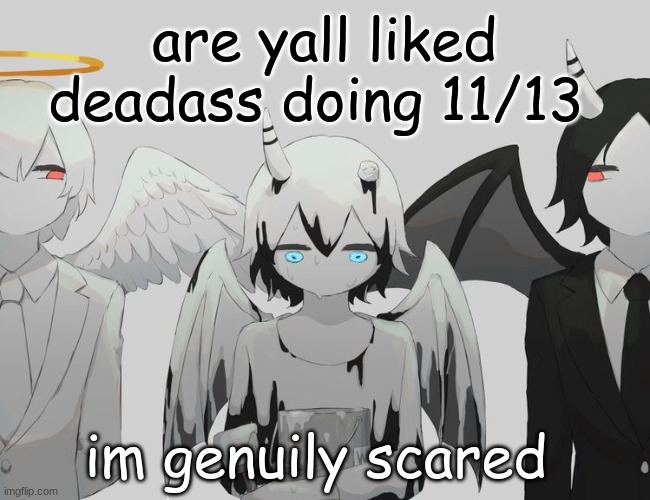 Avogado6 depression | are yall liked deadass doing 11/13; im genuily scared | image tagged in avogado6 depression | made w/ Imgflip meme maker