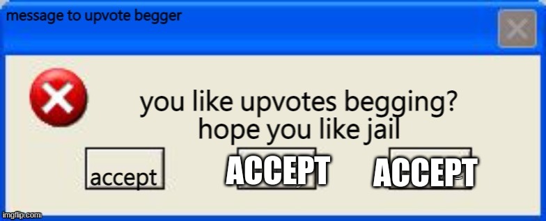 for upvote beggers | ACCEPT; ACCEPT | image tagged in for upvote beggers | made w/ Imgflip meme maker