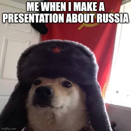 They drunk da potato joos | ME WHEN I MAKE A PRESENTATION ABOUT RUSSIA | image tagged in russian doge | made w/ Imgflip meme maker
