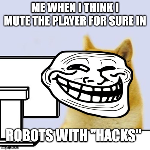 I DID IT! LOSER!!!! | ME WHEN I THINK I MUTE THE PLAYER FOR SURE IN; ROBOTS WITH "HACKS" | image tagged in hacker doge | made w/ Imgflip meme maker