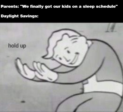 Fallout Hold Up | Parents: "We finally got our kids on a sleep schedule"
 
Daylight Savings: | image tagged in fallout hold up,meme,memes,funny | made w/ Imgflip meme maker